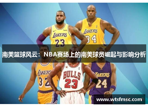 南美篮球风云：NBA赛场上的南美球员崛起与影响分析